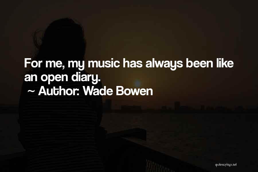 Wade Bowen Quotes: For Me, My Music Has Always Been Like An Open Diary.