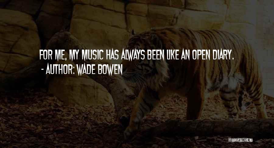 Wade Bowen Quotes: For Me, My Music Has Always Been Like An Open Diary.