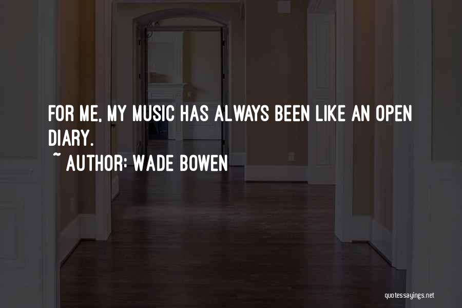 Wade Bowen Quotes: For Me, My Music Has Always Been Like An Open Diary.
