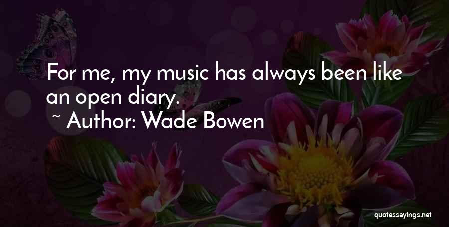 Wade Bowen Quotes: For Me, My Music Has Always Been Like An Open Diary.