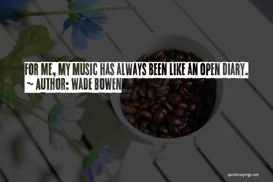 Wade Bowen Quotes: For Me, My Music Has Always Been Like An Open Diary.