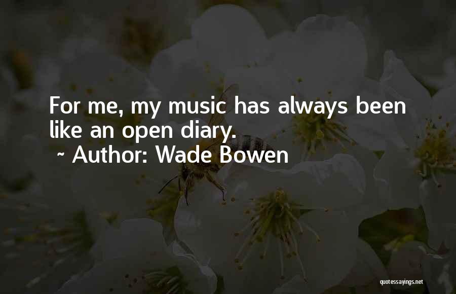 Wade Bowen Quotes: For Me, My Music Has Always Been Like An Open Diary.