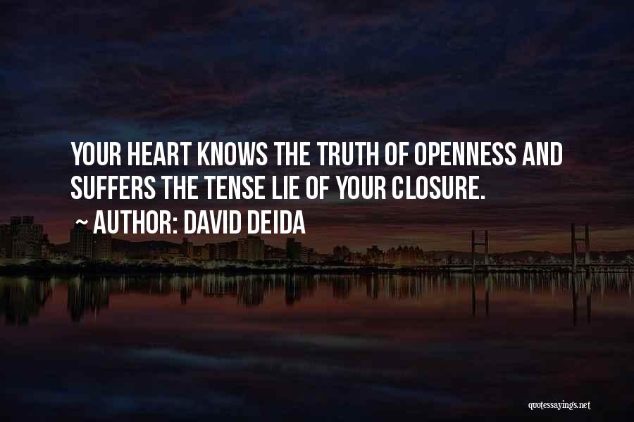 David Deida Quotes: Your Heart Knows The Truth Of Openness And Suffers The Tense Lie Of Your Closure.