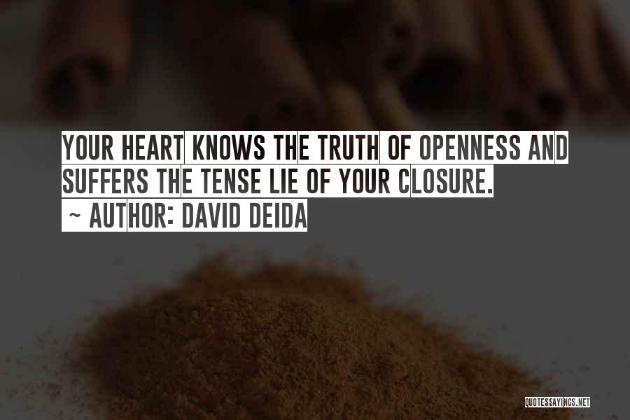 David Deida Quotes: Your Heart Knows The Truth Of Openness And Suffers The Tense Lie Of Your Closure.