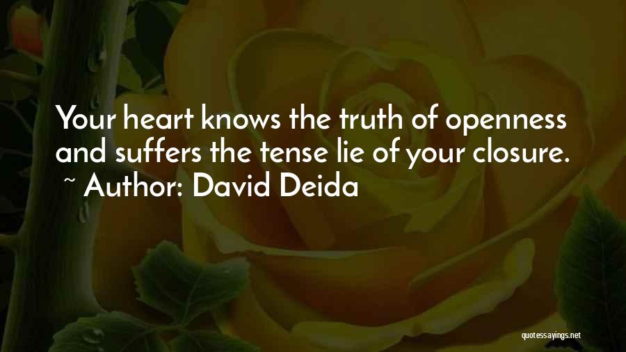 David Deida Quotes: Your Heart Knows The Truth Of Openness And Suffers The Tense Lie Of Your Closure.