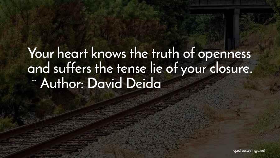 David Deida Quotes: Your Heart Knows The Truth Of Openness And Suffers The Tense Lie Of Your Closure.