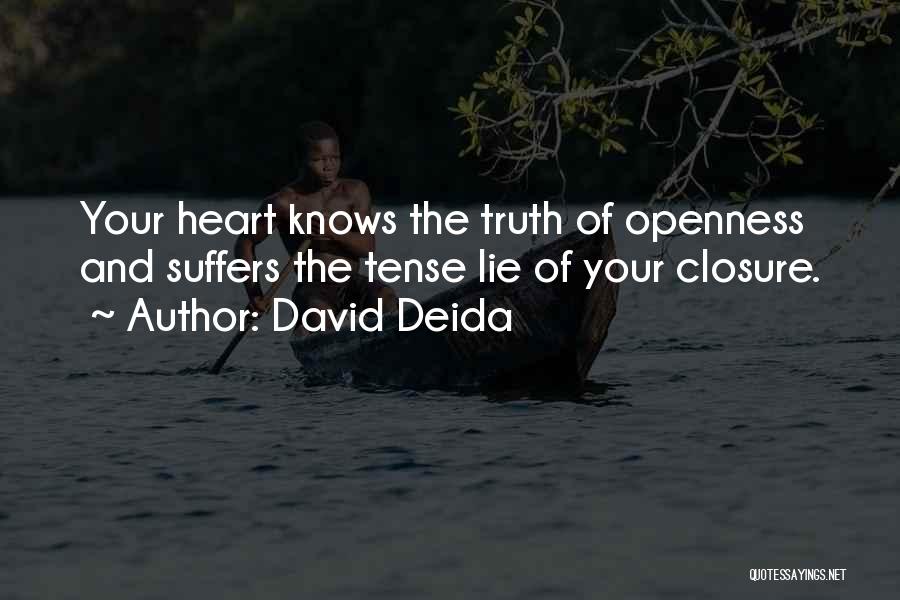 David Deida Quotes: Your Heart Knows The Truth Of Openness And Suffers The Tense Lie Of Your Closure.