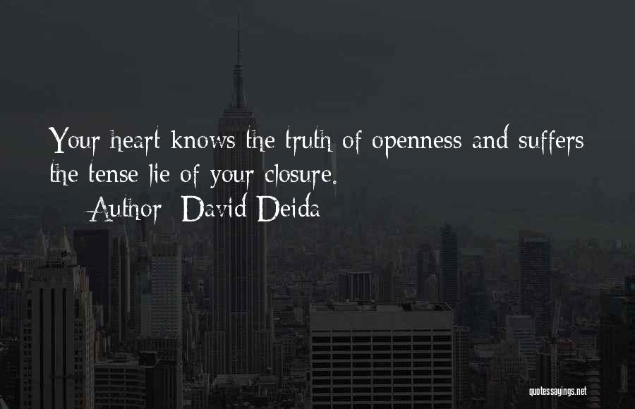 David Deida Quotes: Your Heart Knows The Truth Of Openness And Suffers The Tense Lie Of Your Closure.