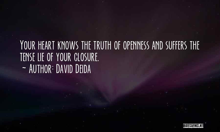 David Deida Quotes: Your Heart Knows The Truth Of Openness And Suffers The Tense Lie Of Your Closure.