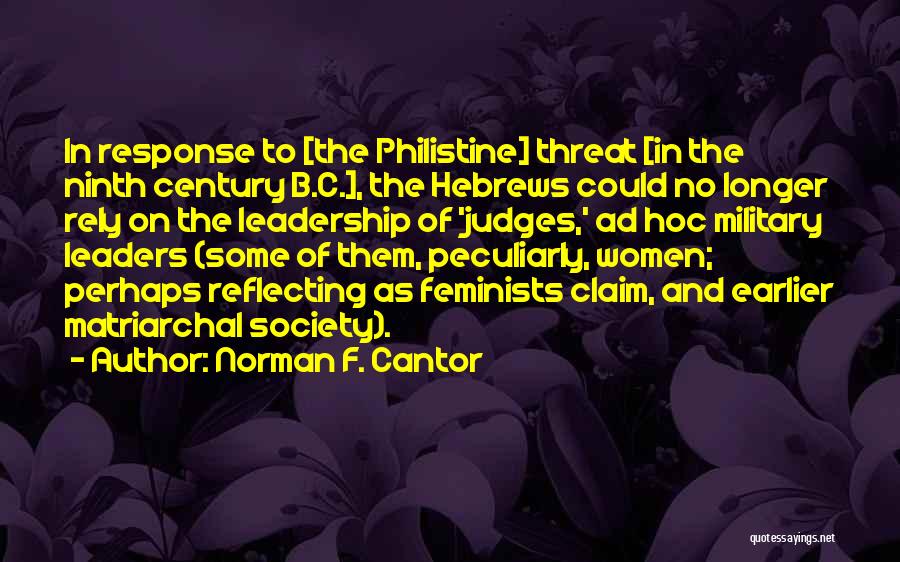 Norman F. Cantor Quotes: In Response To [the Philistine] Threat [in The Ninth Century B.c.], The Hebrews Could No Longer Rely On The Leadership