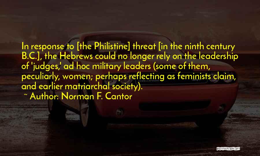 Norman F. Cantor Quotes: In Response To [the Philistine] Threat [in The Ninth Century B.c.], The Hebrews Could No Longer Rely On The Leadership