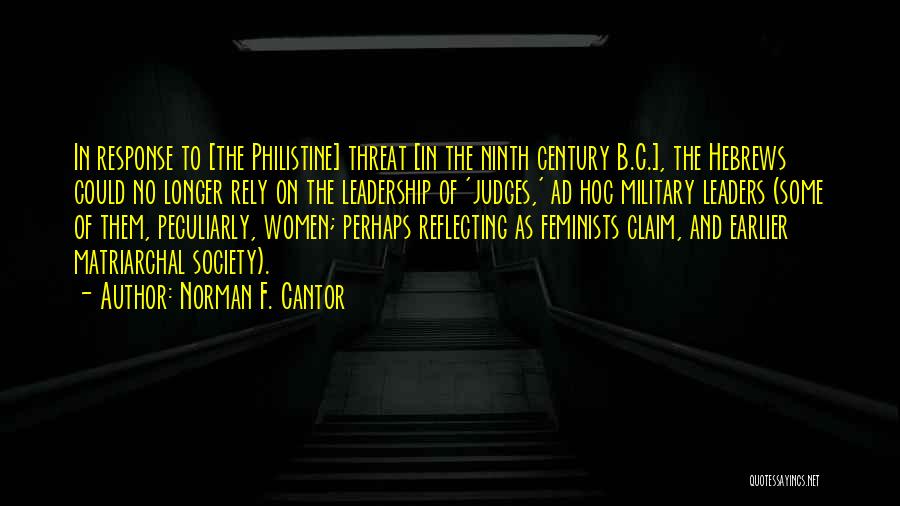 Norman F. Cantor Quotes: In Response To [the Philistine] Threat [in The Ninth Century B.c.], The Hebrews Could No Longer Rely On The Leadership