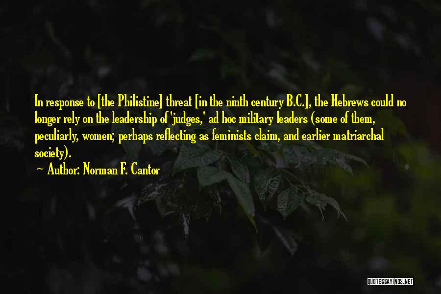 Norman F. Cantor Quotes: In Response To [the Philistine] Threat [in The Ninth Century B.c.], The Hebrews Could No Longer Rely On The Leadership