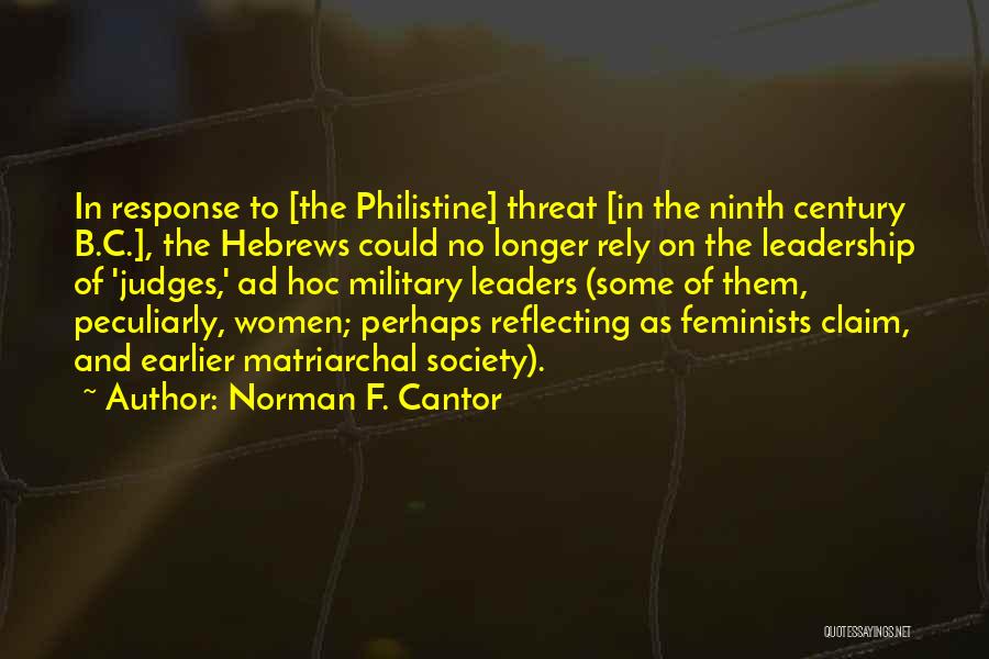 Norman F. Cantor Quotes: In Response To [the Philistine] Threat [in The Ninth Century B.c.], The Hebrews Could No Longer Rely On The Leadership