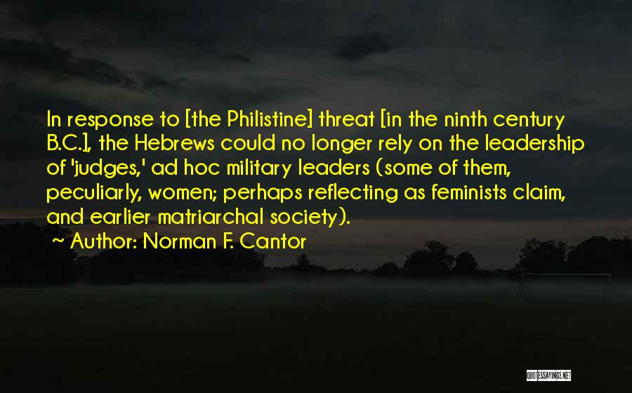 Norman F. Cantor Quotes: In Response To [the Philistine] Threat [in The Ninth Century B.c.], The Hebrews Could No Longer Rely On The Leadership