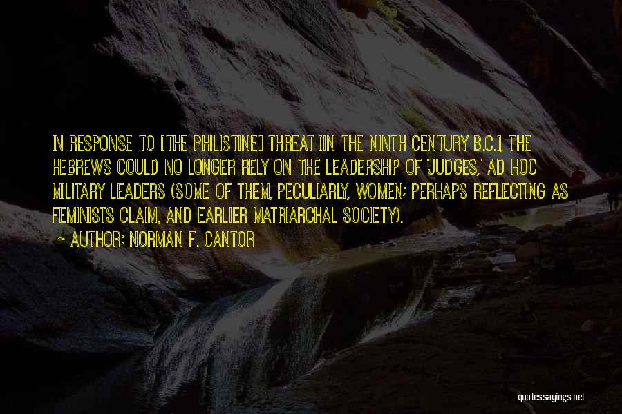 Norman F. Cantor Quotes: In Response To [the Philistine] Threat [in The Ninth Century B.c.], The Hebrews Could No Longer Rely On The Leadership