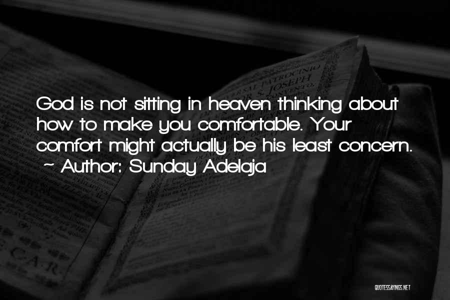 Sunday Adelaja Quotes: God Is Not Sitting In Heaven Thinking About How To Make You Comfortable. Your Comfort Might Actually Be His Least