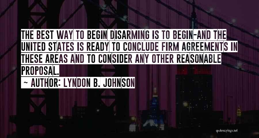 Lyndon B. Johnson Quotes: The Best Way To Begin Disarming Is To Begin-and The United States Is Ready To Conclude Firm Agreements In These