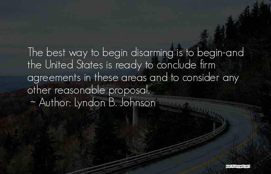 Lyndon B. Johnson Quotes: The Best Way To Begin Disarming Is To Begin-and The United States Is Ready To Conclude Firm Agreements In These