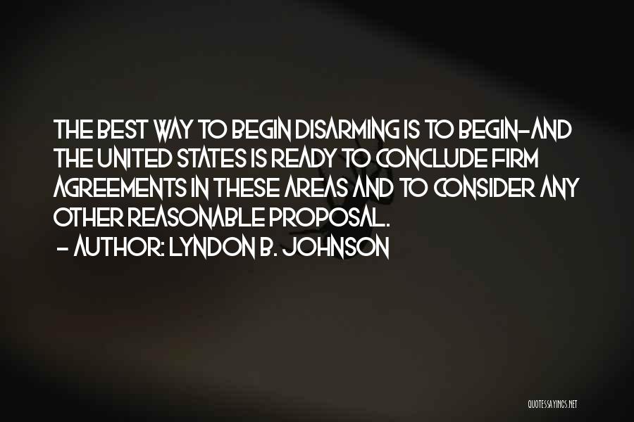 Lyndon B. Johnson Quotes: The Best Way To Begin Disarming Is To Begin-and The United States Is Ready To Conclude Firm Agreements In These