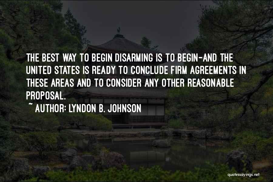 Lyndon B. Johnson Quotes: The Best Way To Begin Disarming Is To Begin-and The United States Is Ready To Conclude Firm Agreements In These