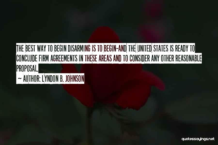 Lyndon B. Johnson Quotes: The Best Way To Begin Disarming Is To Begin-and The United States Is Ready To Conclude Firm Agreements In These