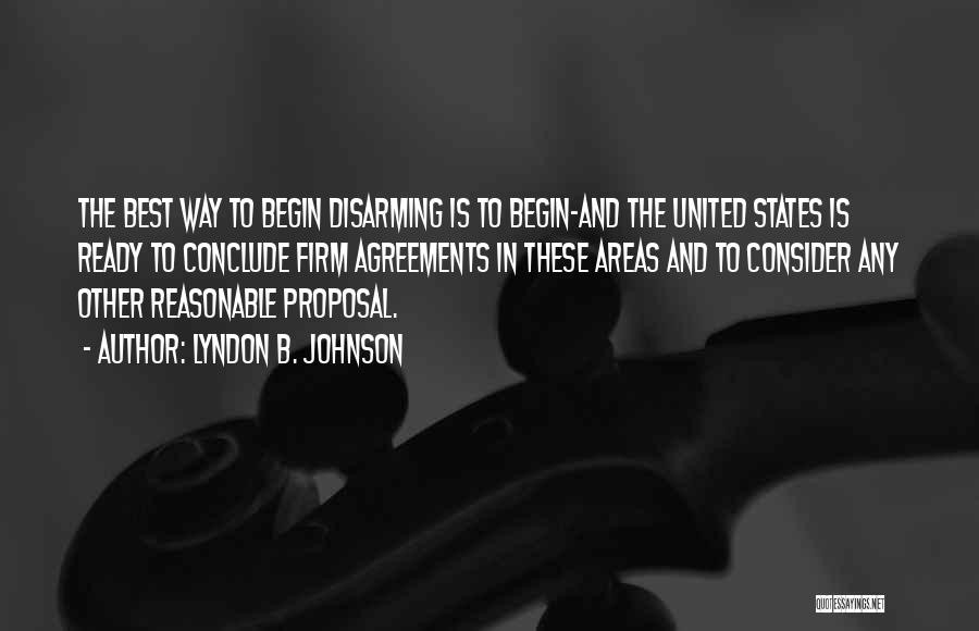 Lyndon B. Johnson Quotes: The Best Way To Begin Disarming Is To Begin-and The United States Is Ready To Conclude Firm Agreements In These