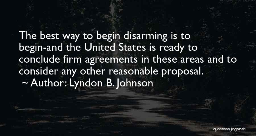 Lyndon B. Johnson Quotes: The Best Way To Begin Disarming Is To Begin-and The United States Is Ready To Conclude Firm Agreements In These