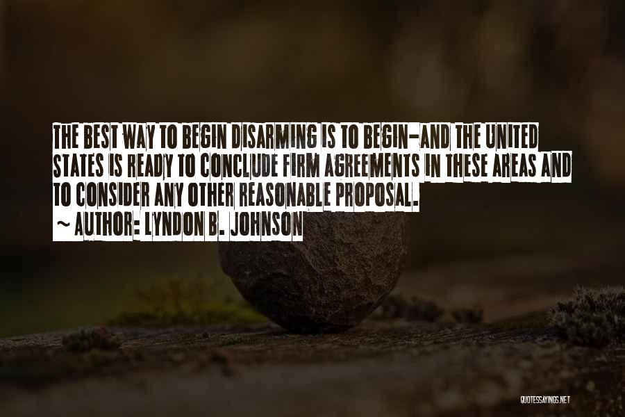 Lyndon B. Johnson Quotes: The Best Way To Begin Disarming Is To Begin-and The United States Is Ready To Conclude Firm Agreements In These