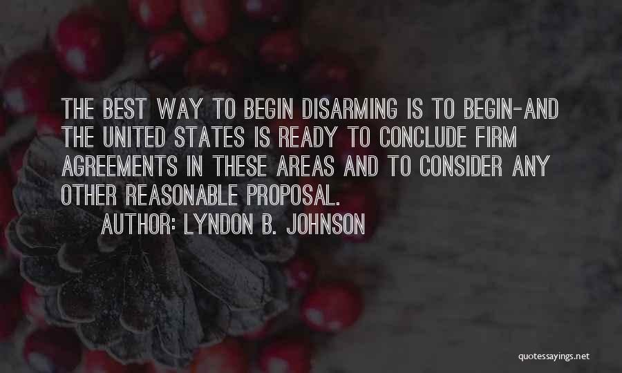 Lyndon B. Johnson Quotes: The Best Way To Begin Disarming Is To Begin-and The United States Is Ready To Conclude Firm Agreements In These