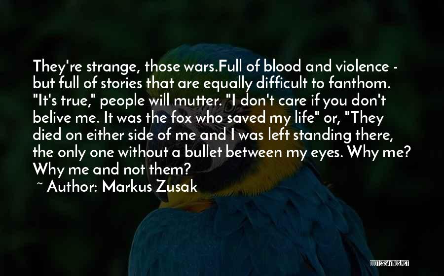 Markus Zusak Quotes: They're Strange, Those Wars.full Of Blood And Violence - But Full Of Stories That Are Equally Difficult To Fanthom. It's