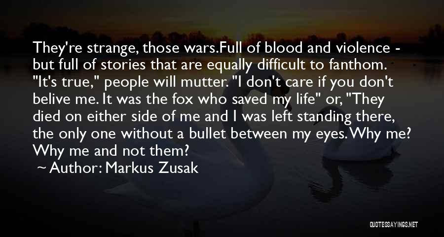 Markus Zusak Quotes: They're Strange, Those Wars.full Of Blood And Violence - But Full Of Stories That Are Equally Difficult To Fanthom. It's