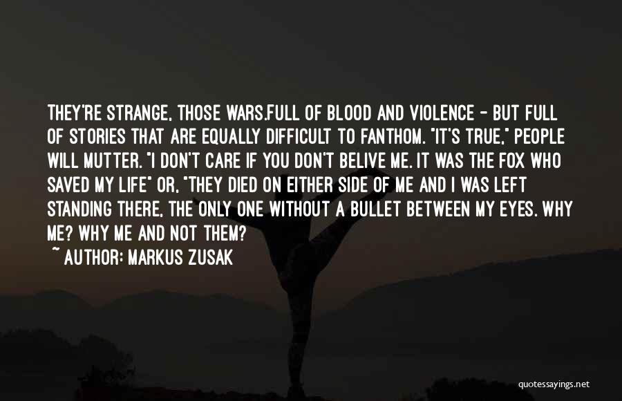 Markus Zusak Quotes: They're Strange, Those Wars.full Of Blood And Violence - But Full Of Stories That Are Equally Difficult To Fanthom. It's