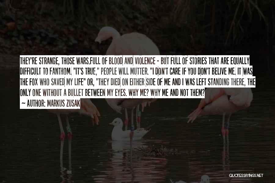 Markus Zusak Quotes: They're Strange, Those Wars.full Of Blood And Violence - But Full Of Stories That Are Equally Difficult To Fanthom. It's