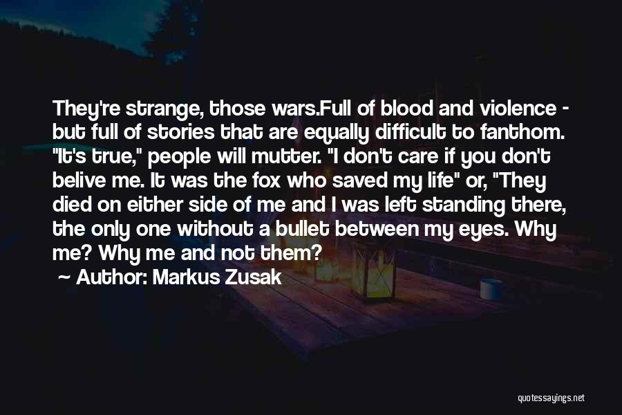 Markus Zusak Quotes: They're Strange, Those Wars.full Of Blood And Violence - But Full Of Stories That Are Equally Difficult To Fanthom. It's