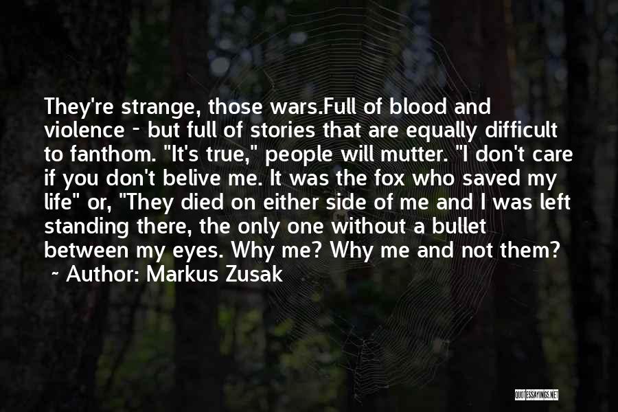 Markus Zusak Quotes: They're Strange, Those Wars.full Of Blood And Violence - But Full Of Stories That Are Equally Difficult To Fanthom. It's