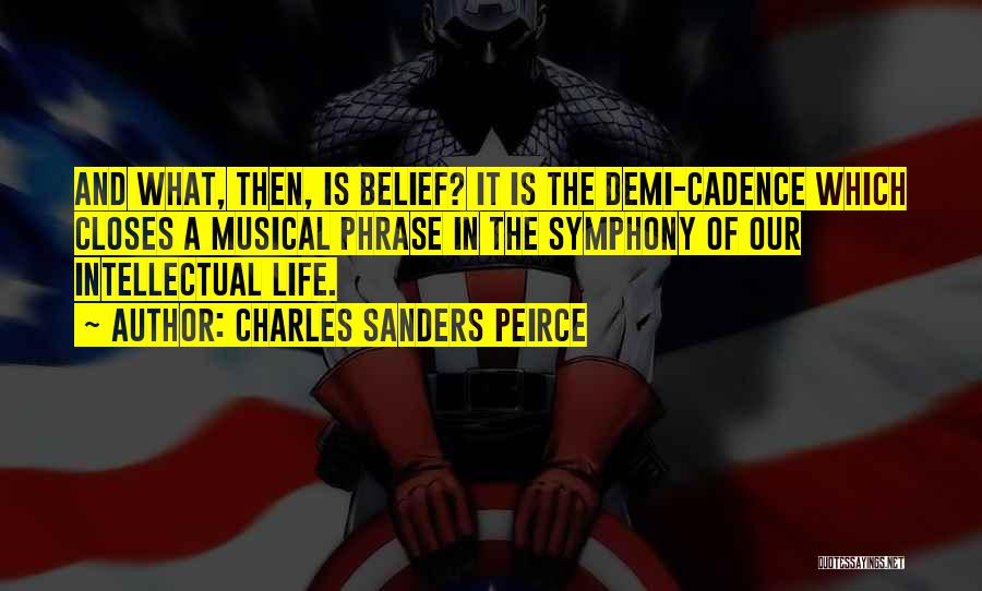 Charles Sanders Peirce Quotes: And What, Then, Is Belief? It Is The Demi-cadence Which Closes A Musical Phrase In The Symphony Of Our Intellectual