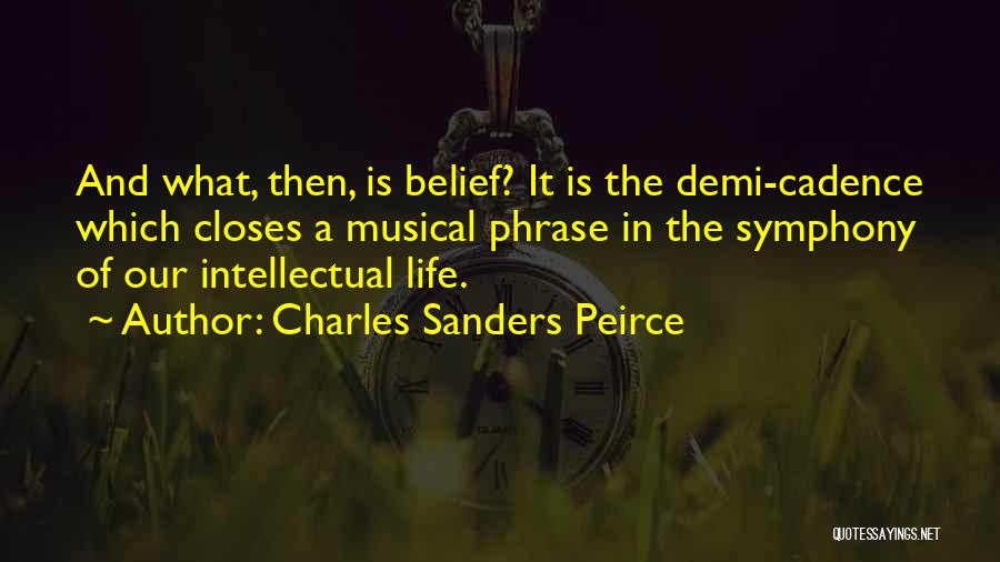 Charles Sanders Peirce Quotes: And What, Then, Is Belief? It Is The Demi-cadence Which Closes A Musical Phrase In The Symphony Of Our Intellectual