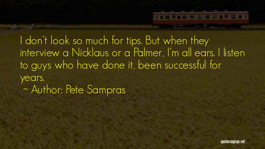 Pete Sampras Quotes: I Don't Look So Much For Tips. But When They Interview A Nicklaus Or A Palmer, I'm All Ears. I