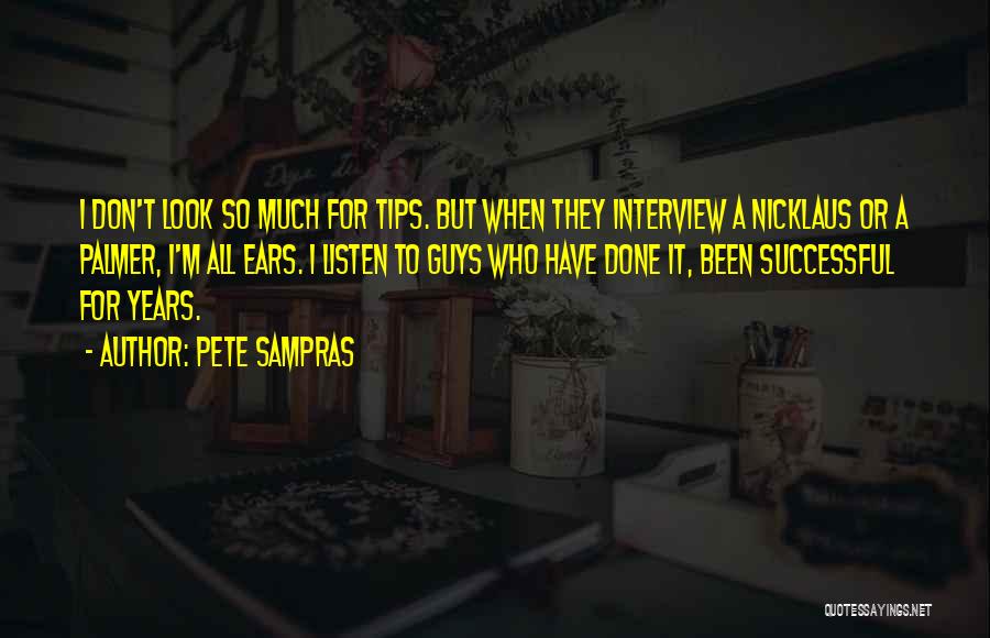 Pete Sampras Quotes: I Don't Look So Much For Tips. But When They Interview A Nicklaus Or A Palmer, I'm All Ears. I