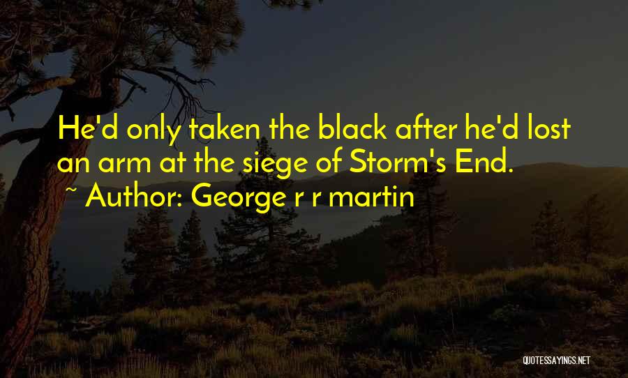 George R R Martin Quotes: He'd Only Taken The Black After He'd Lost An Arm At The Siege Of Storm's End.