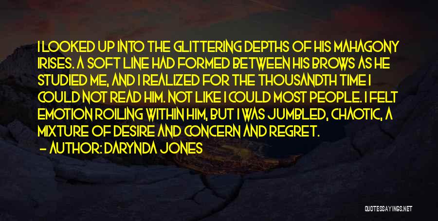 Darynda Jones Quotes: I Looked Up Into The Glittering Depths Of His Mahagony Irises. A Soft Line Had Formed Between His Brows As