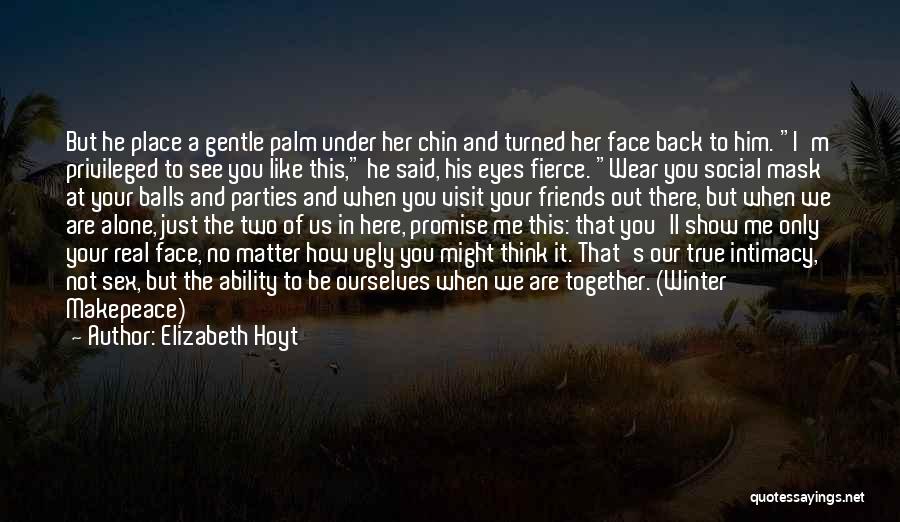Elizabeth Hoyt Quotes: But He Place A Gentle Palm Under Her Chin And Turned Her Face Back To Him. I'm Privileged To See