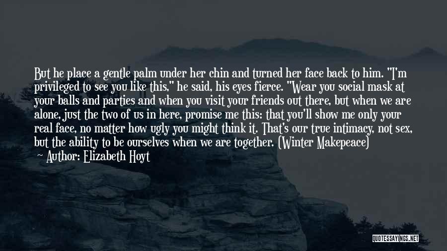 Elizabeth Hoyt Quotes: But He Place A Gentle Palm Under Her Chin And Turned Her Face Back To Him. I'm Privileged To See