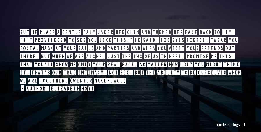 Elizabeth Hoyt Quotes: But He Place A Gentle Palm Under Her Chin And Turned Her Face Back To Him. I'm Privileged To See