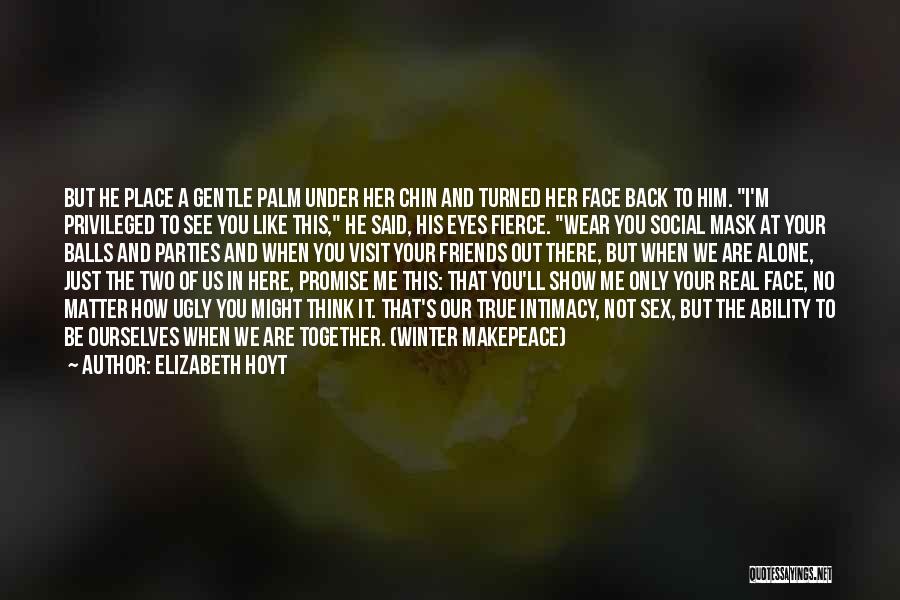 Elizabeth Hoyt Quotes: But He Place A Gentle Palm Under Her Chin And Turned Her Face Back To Him. I'm Privileged To See