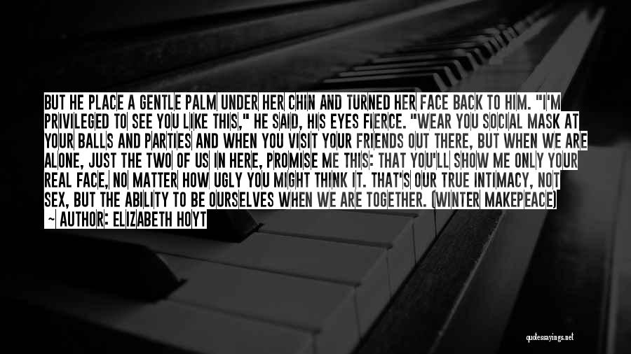 Elizabeth Hoyt Quotes: But He Place A Gentle Palm Under Her Chin And Turned Her Face Back To Him. I'm Privileged To See