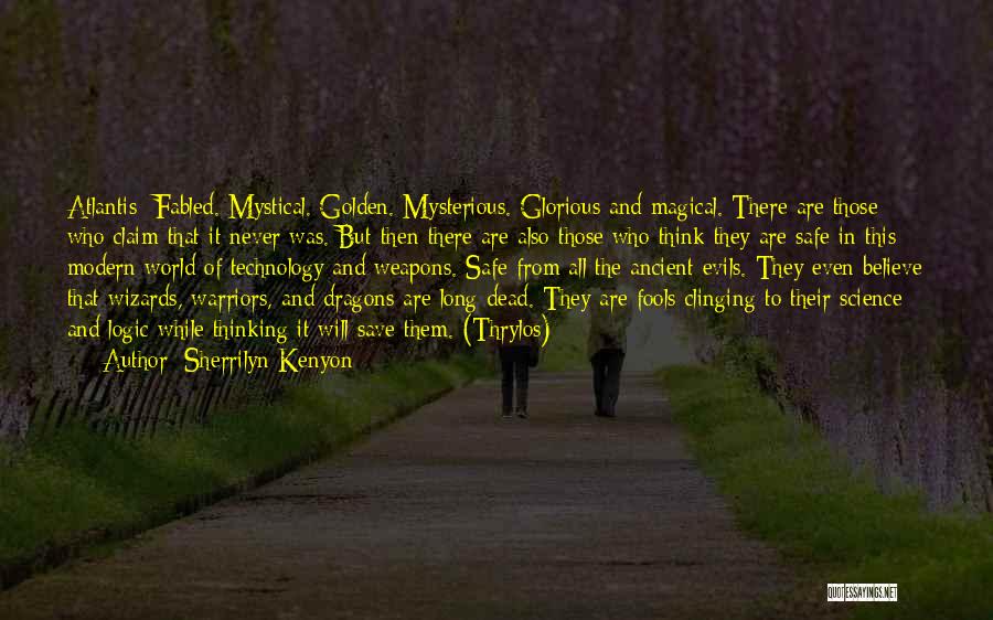 Sherrilyn Kenyon Quotes: Atlantis: Fabled. Mystical. Golden. Mysterious. Glorious And Magical. There Are Those Who Claim That It Never Was. But Then There