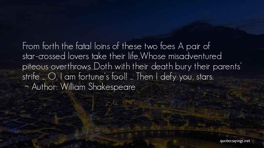 William Shakespeare Quotes: From Forth The Fatal Loins Of These Two Foes A Pair Of Star-crossed Lovers Take Their Life,whose Misadventured Piteous Overthrows