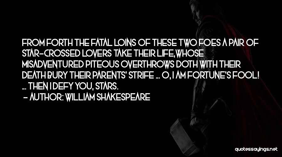 William Shakespeare Quotes: From Forth The Fatal Loins Of These Two Foes A Pair Of Star-crossed Lovers Take Their Life,whose Misadventured Piteous Overthrows